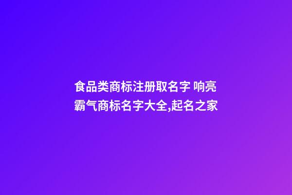 食品类商标注册取名字 响亮霸气商标名字大全,起名之家-第1张-商标起名-玄机派